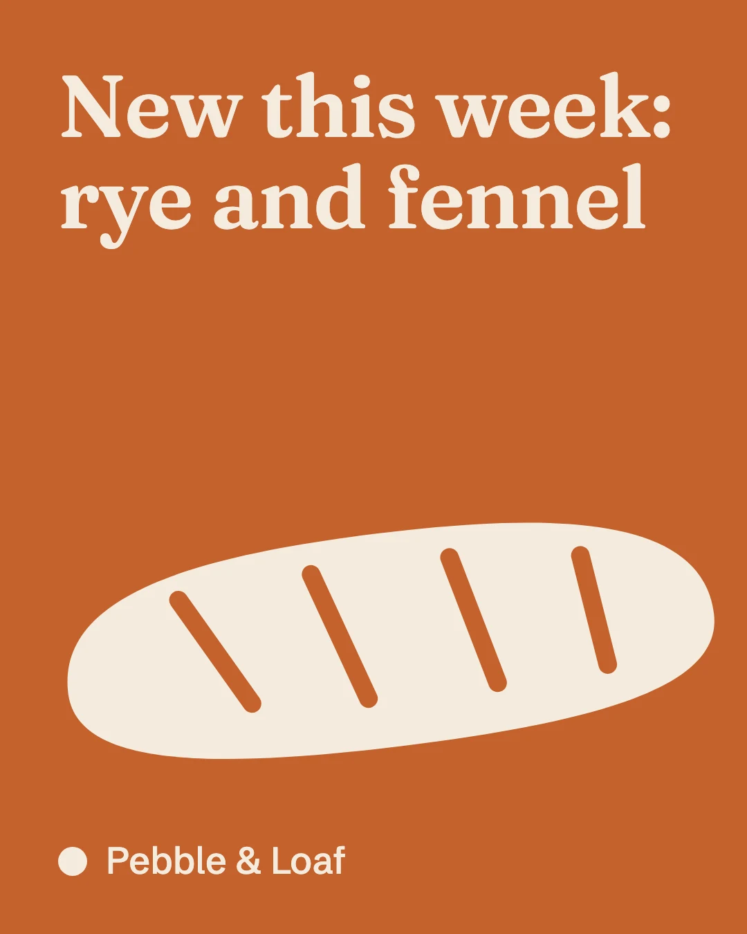 Illustration, made-up brand. Pebble & Loaf post: New this week, rye and fennel, in cream on terracotta, above a long loaf.